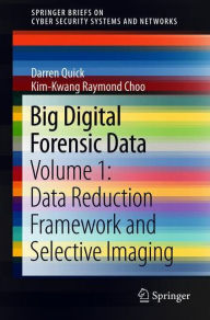 Title: Big Digital Forensic Data: Volume 1: Data Reduction Framework and Selective Imaging, Author: Darren Quick