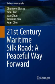 Title: 21st Century Maritime Silk Road: A Peaceful Way Forward, Author: Chongwei Zheng