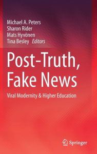 Title: Post-Truth, Fake News: Viral Modernity & Higher Education, Author: Michael A. Peters