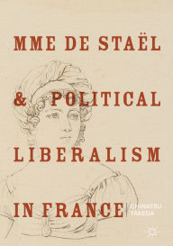 Title: Mme de Staï¿½l and Political Liberalism in France, Author: Chinatsu Takeda