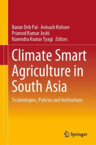 Title: Climate Smart Agriculture in South Asia: Technologies, Policies and Institutions, Author: Barun Deb Pal