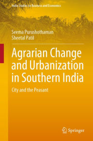 Title: Agrarian Change and Urbanization in Southern India: City and the Peasant, Author: Seema Purushothaman