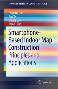 Title: Smartphone-Based Indoor Map Construction: Principles and Applications, Author: Ruipeng Gao