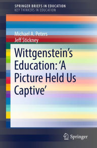 Title: Wittgenstein's Education: 'A Picture Held Us Captive', Author: Michael A. Peters