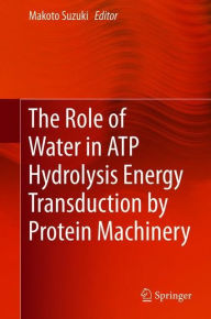 Title: The Role of Water in ATP Hydrolysis Energy Transduction by Protein Machinery, Author: Makoto Suzuki