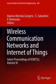 Title: Wireless Communication Networks and Internet of Things: Select Proceedings of ICNETS2, Volume VI, Author: Adamu Murtala Zungeru