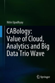 Title: CABology: Value of Cloud, Analytics and Big Data Trio Wave, Author: Nitin Upadhyay