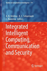 Title: Integrated Intelligent Computing, Communication and Security, Author: A.N. Krishna