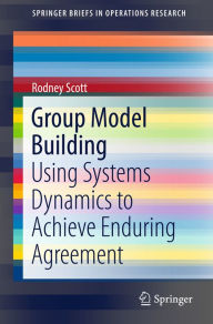 Title: Group Model Building: Using Systems Dynamics to Achieve Enduring Agreement, Author: Rodney Scott