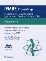 Title: World Congress on Medical Physics and Biomedical Engineering 2018: June 3-8, 2018, Prague, Czech Republic (Vol.2), Author: Lenka Lhotska