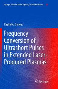 Title: Frequency Conversion of Ultrashort Pulses in Extended Laser-Produced Plasmas, Author: Rashid A Ganeev