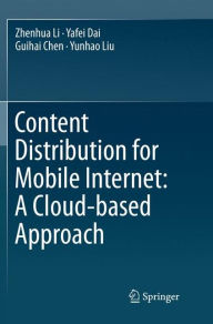 Title: Content Distribution for Mobile Internet: A Cloud-based Approach, Author: Zhenhua Li