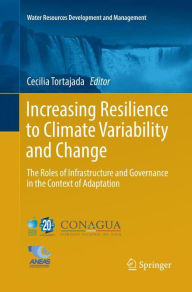 Title: Increasing Resilience to Climate Variability and Change: The Roles of Infrastructure and Governance in the Context of Adaptation, Author: Cecilia Tortajada
