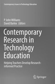 Title: Contemporary Research in Technology Education: Helping Teachers Develop Research-informed Practice, Author: P John Williams