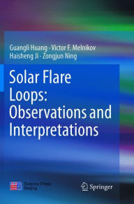 Title: Solar Flare Loops: Observations and Interpretations, Author: Guangli Huang
