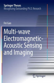 Title: Multi-wave Electromagnetic-Acoustic Sensing and Imaging, Author: Fei Gao
