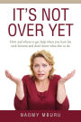 It's Not Over Yet: How and where to get help when you have hit rock bottom and don't know what else to do