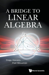 Title: A Bridge To Linear Algebra, Author: Dragu Atanasiu