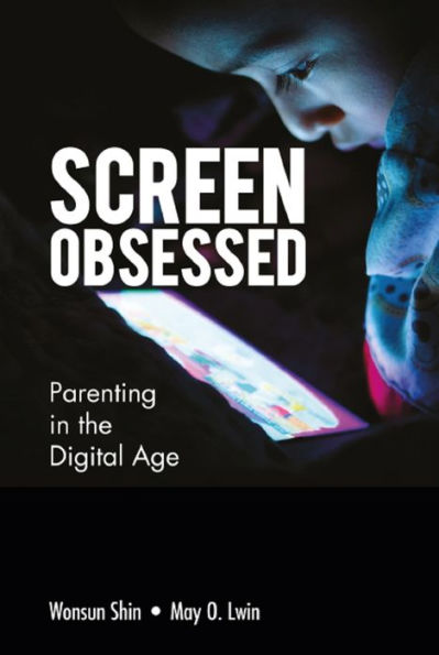 SCREEN-OBSESSED: PARENTING IN THE DIGITAL AGE: Parenting in the Digital Age