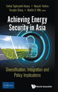 Title: Achieving Energy Security In Asia: Diversification, Integration And Policy Implications, Author: Farhad Taghizadeh-hesary