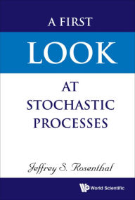 Title: A FIRST LOOK AT STOCHASTIC PROCESSES, Author: Jeffrey S Rosenthal