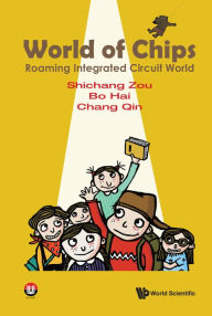 Title: WORLD OF CHIPS: ROAMING INTEGRATED CIRCUIT WORLD: Roaming Integrated Circuit World, Author: Shichang Zou