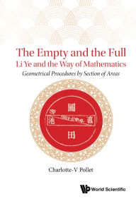 Title: Empty And The Full, The: Li Ye And The Way Of Mathematics - Geometrical Procedures By Section Of Areas, Author: Charlotte-v Pollet