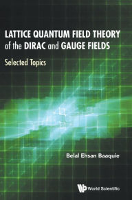 Title: Lattice Quantum Field Theory Of The Dirac And Gauge Fields: Selected Topics, Author: Belal Ehsan Baaquie