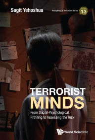 Title: Terrorist Minds: From Social-psychological Profiling To Assessing The Risk, Author: Sagit Yehoshua