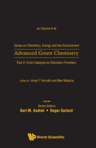 Title: Advanced Green Chemistry - Part 2: From Catalysis To Chemistry Frontiers, Author: Istvan T Horvath