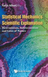 Title: Statistical Mechanics And Scientific Explanation: Determinism, Indeterminism And Laws Of Nature, Author: Valia Allori