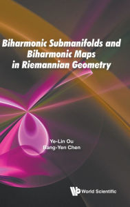 Title: Biharmonic Submanifolds And Biharmonic Maps In Riemannian Geometry, Author: Ye-lin Ou