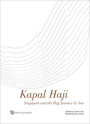 KAPAL HAJI: SINGAPORE AND THE HAJJ JOURNEY BY SEA: Singapore and the Hajj Journey by Sea