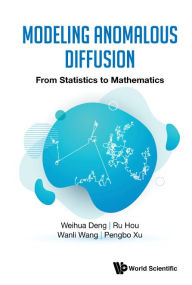 Title: Modeling Anomalous Diffusion: From Statistics To Mathematics, Author: Weihua Deng