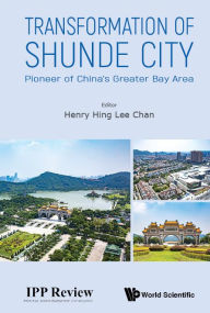 Title: Transformation Of Shunde City: Pioneer Of China's Greater Bay Area, Author: Henry Hing Lee Chan