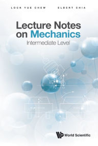 Title: LECTURE NOTES ON MECHANICS: INTERMEDIATE LEVEL: Intermediate Level, Author: Lock Yue Chew