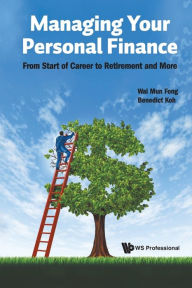 Title: Managing Your Personal Finance: From Start Of Career To Retirement And More, Author: Wai Mun Fong