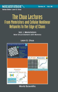 Title: Chua Lectures, The: From Memristors And Cellular Nonlinear Networks To The Edge Of Chaos - Volume I. Memristors: New Circuit Element With Memory, Author: Leon O Chua
