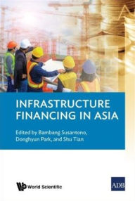 Title: Infrastructure Financing In Asia, Author: Bambang Susantono