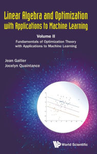 Title: Linear Algebra And Optimization With Applications To Machine Learning - Volume Ii: Fundamentals Of Optimization Theory With Applications To Machine Learning, Author: Jean H Gallier