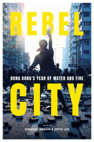 Title: Rebel City: Hong Kong's Year Of Water And Fire, Author: . South China Morning Post Team