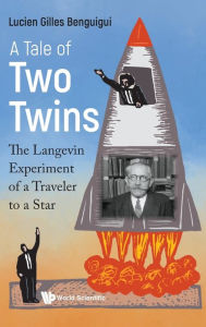 Title: Tale Of Two Twins, A: The Langevin Experiment Of A Traveler To A Star, Author: Lucien Gilles Benguigui