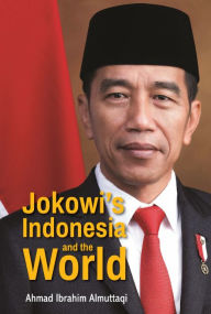 Title: Jokowi's Indonesia And The World, Author: Ahmad Ibrahim Almuttaqi