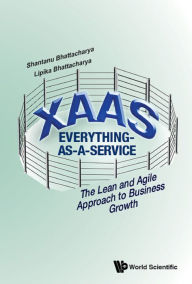 Title: XAAS: EVERYTHING-AS-A-SERVICE: The Lean and Agile Approach to Business Growth, Author: Shantanu Bhattacharya