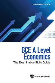 Title: GCE A LEVEL ECONOMICS: THE EXAMINATION SKILLS GUIDE: The Examination Skills Guide, Author: Christabelle Soh