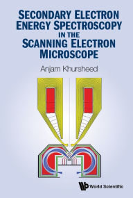 Title: Secondary Electron Energy Spectroscopy In The Scanning Electron Microscope, Author: Anjam Khursheed