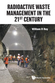 Title: Radioactive Waste Management In The 21st Century, Author: William R Roy