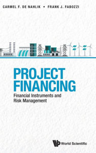 Title: Project Financing: Financial Instruments And Risk Management, Author: Carmel De Nahlik