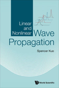 Title: LINEAR AND NONLINEAR WAVE PROPAGATION, Author: Spencer P Kuo