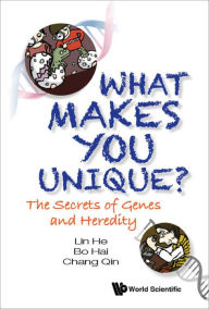 Title: WHAT MAKES YOU UNIQUE?: THE SECRETS OF GENES AND HEREDITY: The Secrets of Genes and Heredity, Author: Lin He